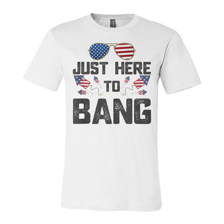 Fourth Of July 4Th Fireworks Just Here To Bang American Flag  Unisex Jersey Short Sleeve Crewneck Tshirt