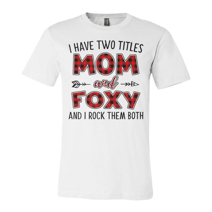 Foxy Grandma Gift   I Have Two Titles Mom And Foxy Unisex Jersey Short Sleeve Crewneck Tshirt