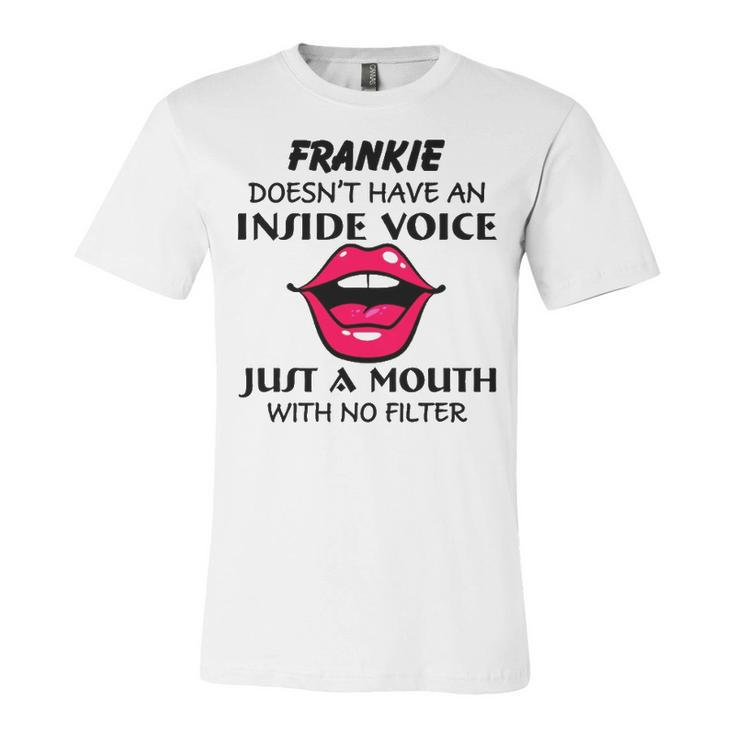 Frankie Name Gift   Frankie Doesnt Have An Inside Voice Unisex Jersey Short Sleeve Crewneck Tshirt