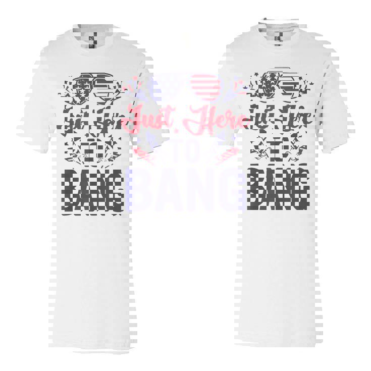 Funny Fourth Of July Just Here To Bang July 4Th  Unisex Jersey Short Sleeve Crewneck Tshirt