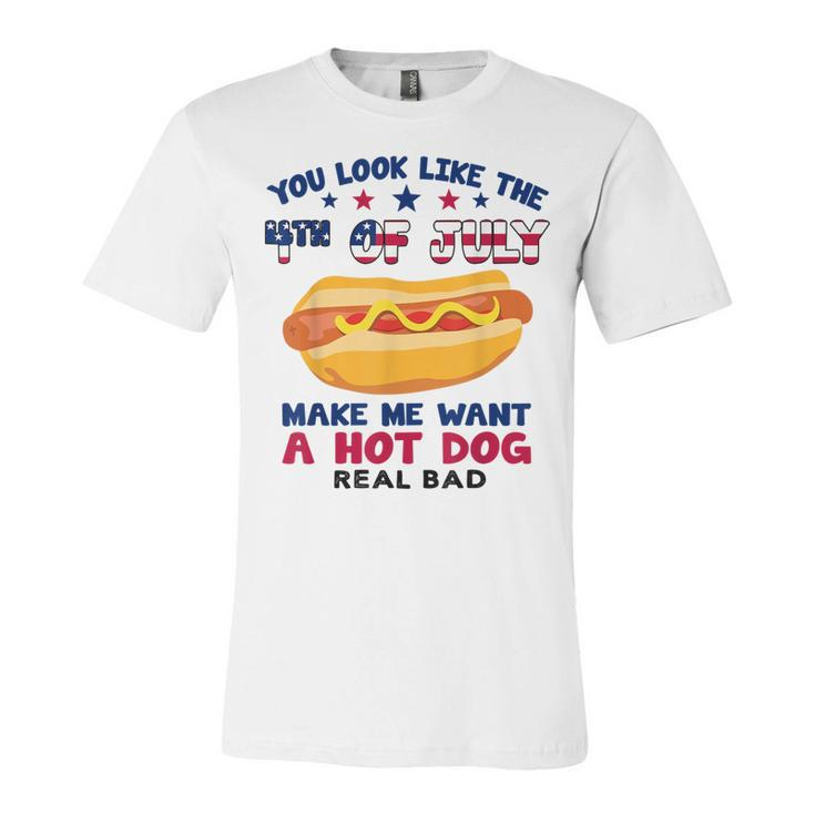 Funny You Look Like 4Th Of July Makes Me Want A Hotdog  Unisex Jersey Short Sleeve Crewneck Tshirt