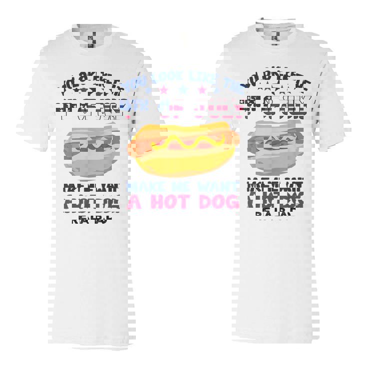 Funny You Look Like 4Th Of July Makes Me Want A Hotdog  Unisex Jersey Short Sleeve Crewneck Tshirt