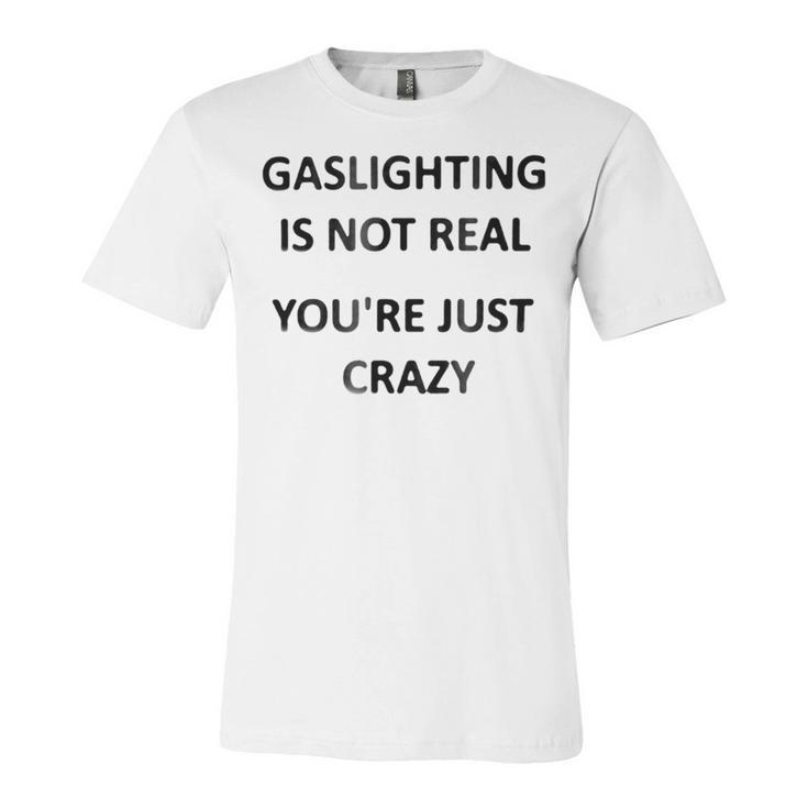 Gaslighting Is Not Real Youre Just Crazy Unisex Jersey Short Sleeve Crewneck Tshirt
