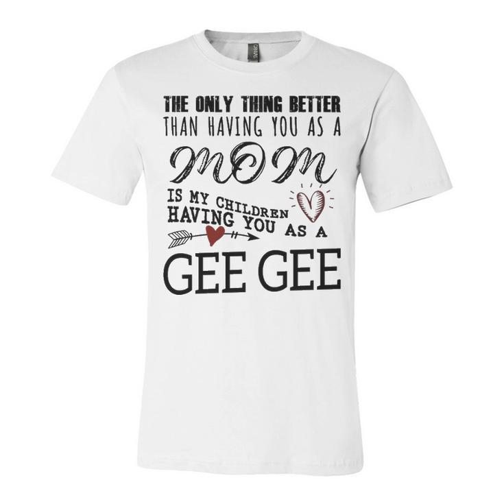 Gee Gee Grandma Gift   Gee Gee The Only Thing Better V2 Unisex Jersey Short Sleeve Crewneck Tshirt