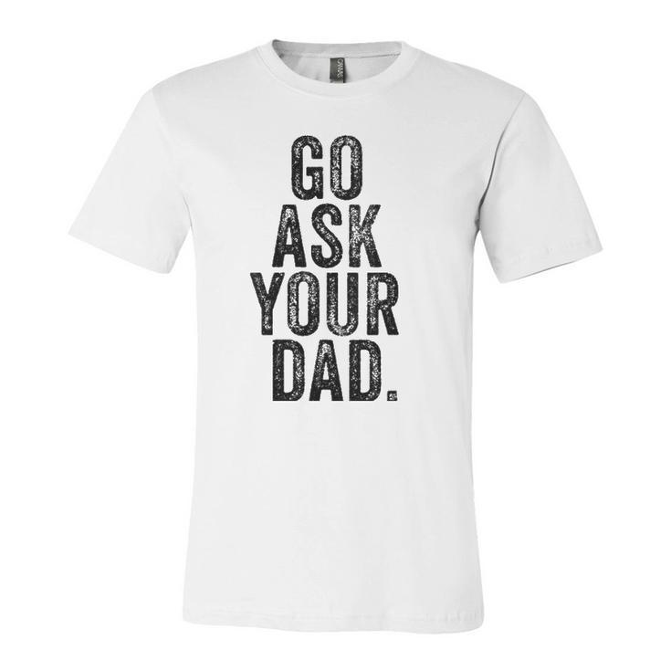 Go Ask Your Dad Cute Mom Father Parenting V-Neck Jersey T-Shirt