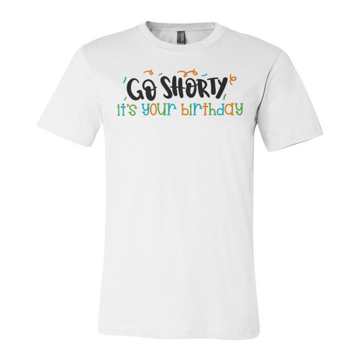 Go Shorty Its Your Birthday Unisex Jersey Short Sleeve Crewneck Tshirt