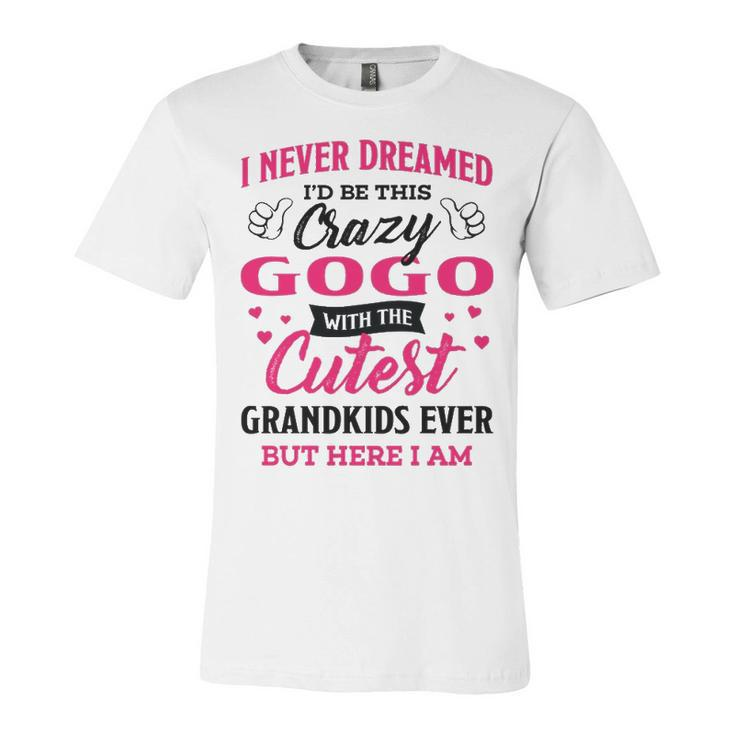 Gogo Grandma Gift   I Never Dreamed I’D Be This Crazy Gogo Unisex Jersey Short Sleeve Crewneck Tshirt