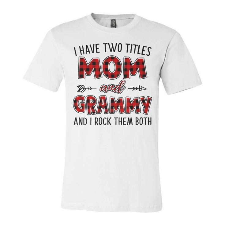 Grammy Grandma Gift   I Have Two Titles Mom And Grammy Unisex Jersey Short Sleeve Crewneck Tshirt