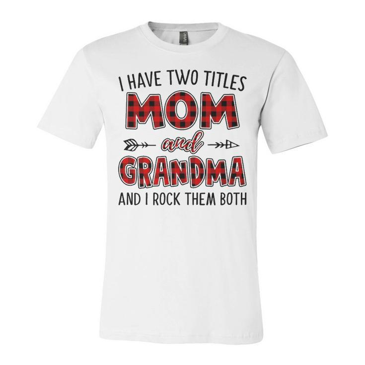 Grandma Gift   I Have Two Titles Mom And Grandma Unisex Jersey Short Sleeve Crewneck Tshirt