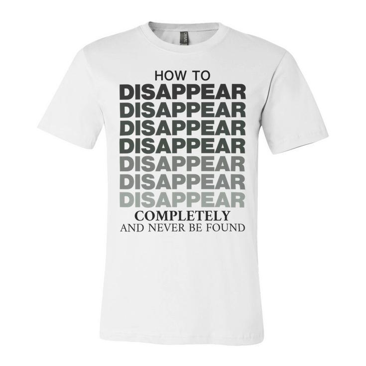 How To Disappear Completely And Never Be Found Unisex Jersey Short Sleeve Crewneck Tshirt