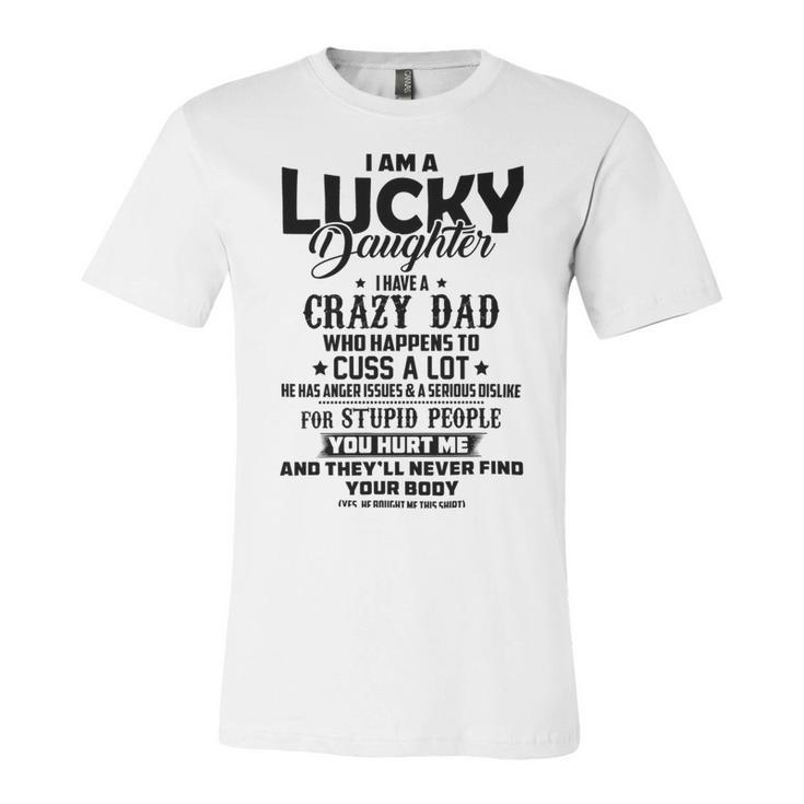 I Am A Lucky Daughter I Have A Crazy Dad V2 Unisex Jersey Short Sleeve Crewneck Tshirt