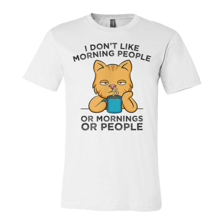 I Dont Like Morning People Or Mornings Or People V2 Unisex Jersey Short Sleeve Crewneck Tshirt