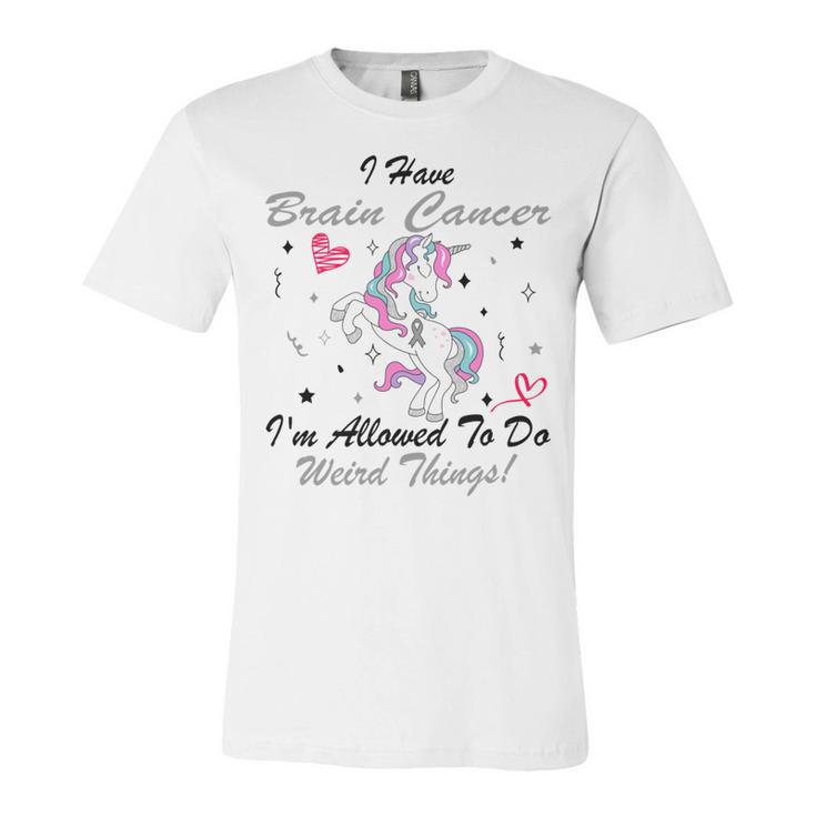 I Have Brain Cancer Im Allowed To Do Weird Things Unicorn Grey Ribbon Brain Cancer Brain Cancer Awareness Unisex Jersey Short Sleeve Crewneck Tshirt