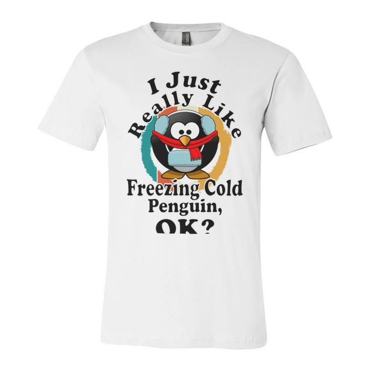 I Really Like Freezing Cold Penguin Ok Unisex Jersey Short Sleeve Crewneck Tshirt