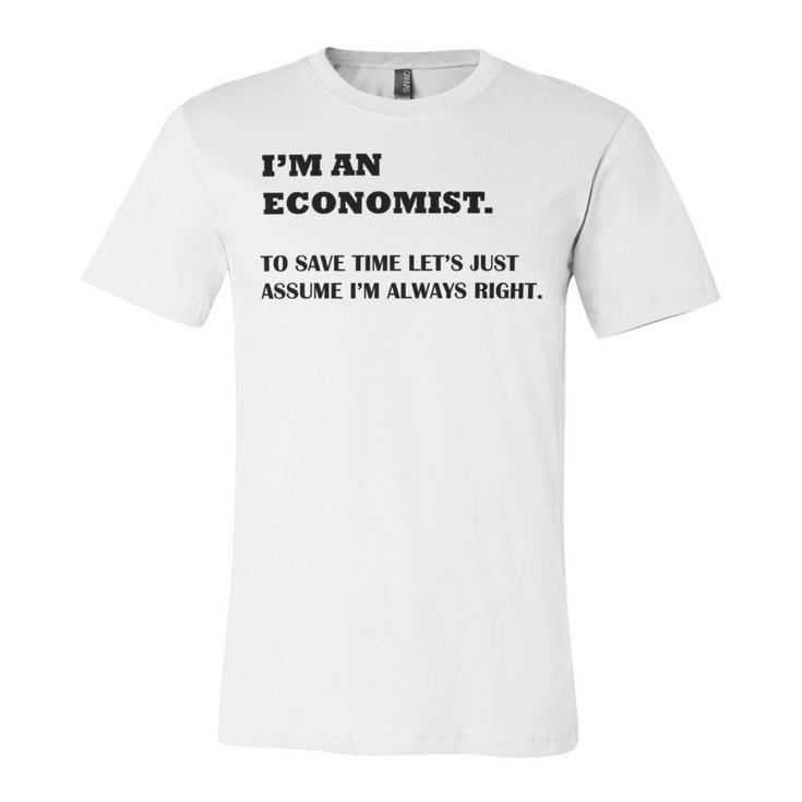 Im An Economist To Save Time Lets Just Assume Im Always Right Unisex Jersey Short Sleeve Crewneck Tshirt