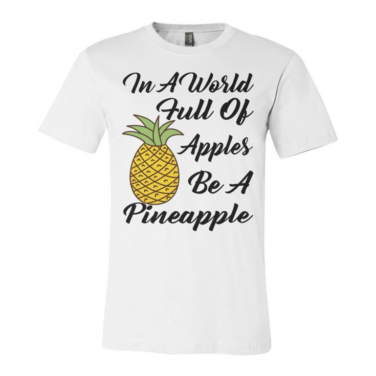 In A World Full Of Apples Be A Pineapple  Funny Pineapple Gift  Pineapple Lover  Unisex Jersey Short Sleeve Crewneck Tshirt