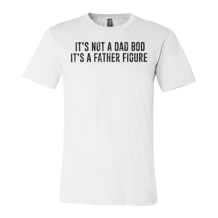 Its Not A Dad Bod Its A Father Figure Unisex Jersey Short Sleeve Crewneck Tshirt