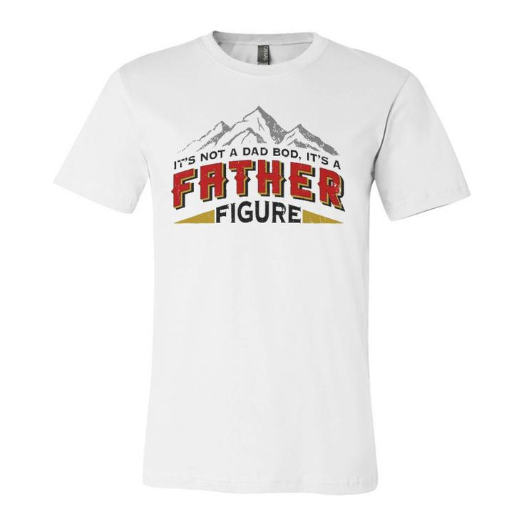 Its Not A Dad Bod Its A Father Figure Fathers Day Jersey T-Shirt