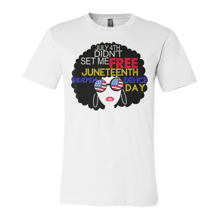 July 4Th Didnt Set Me Free Juneteenth Is My Independence Day  Unisex Jersey Short Sleeve Crewneck Tshirt