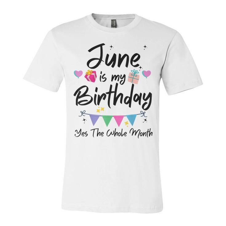June Is My Birthday Month Yes The Whole Month Funny Girl  Unisex Jersey Short Sleeve Crewneck Tshirt