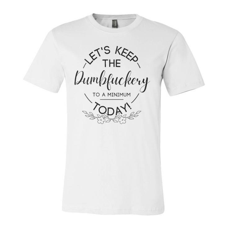 Lets Keep The Dumbfuckery To A Minimum Today Sarcastic Jersey T-Shirt