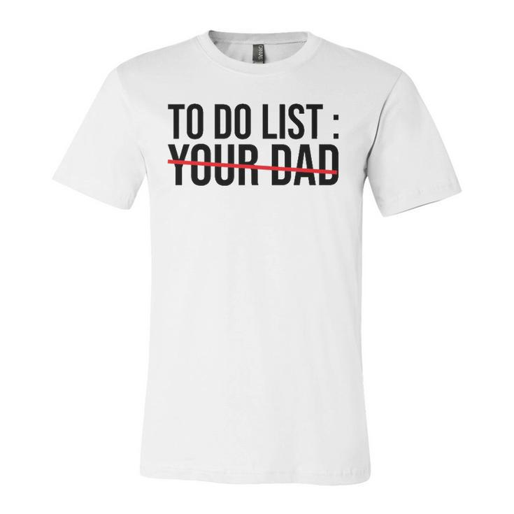 To Do List Your Dad Sarcasm Sarcastic Saying Jersey T-Shirt
