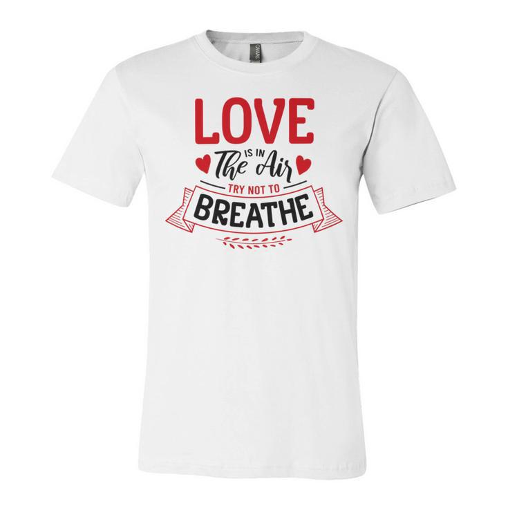 Love Is In The Air Try Not To Breathe  134 Trending Shirt Unisex Jersey Short Sleeve Crewneck Tshirt