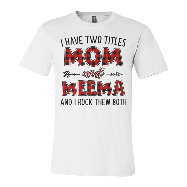 Meema Grandma Gift   I Have Two Titles Mom And Meema Unisex Jersey Short Sleeve Crewneck Tshirt
