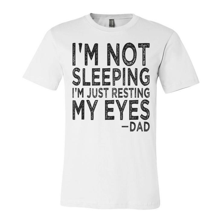 Mens Im Not Sleeping Im Just Resting My Eyes Dad Fathers Day  Unisex Jersey Short Sleeve Crewneck Tshirt