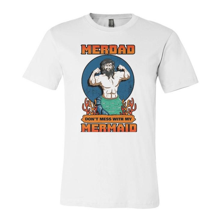 Merdad Dont Mess With My Mermaid Merman Father Idea Jersey T-Shirt