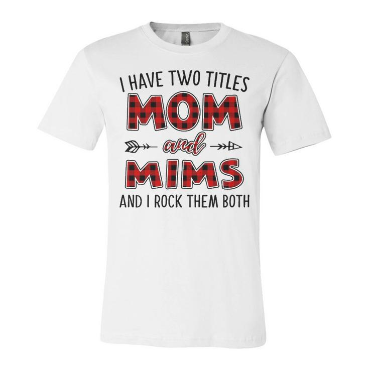Mims Grandma Gift   I Have Two Titles Mom And Mims Unisex Jersey Short Sleeve Crewneck Tshirt