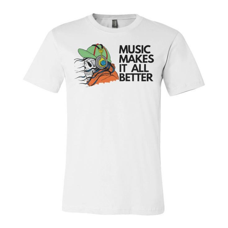 Music Makes It All Better 760 Shirt Unisex Jersey Short Sleeve Crewneck Tshirt