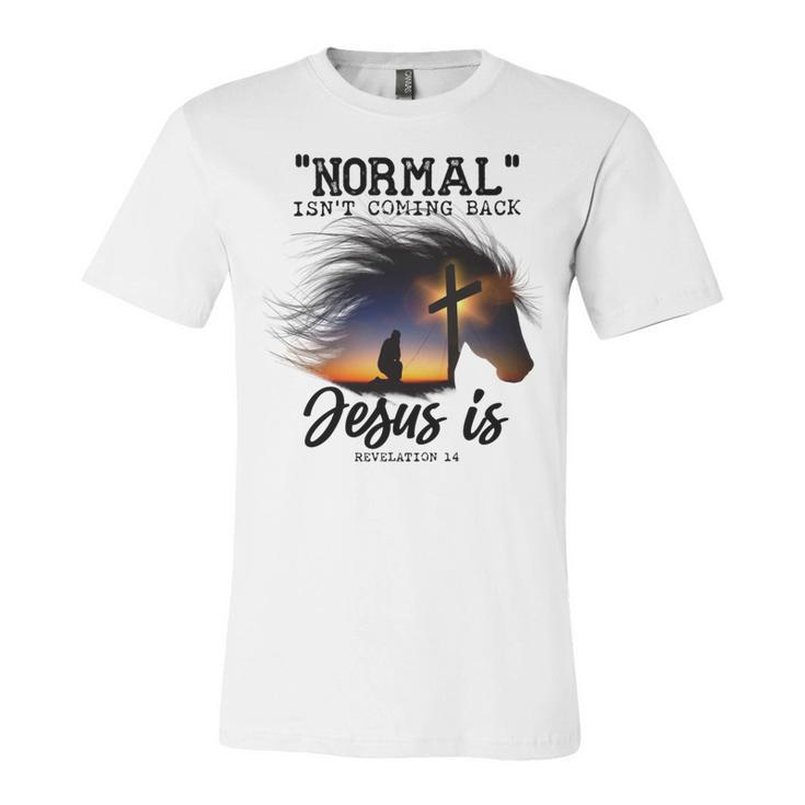 Normal Isnt Coming Back Jesus Is Revelation For Horse Lovers Unisex Jersey Short Sleeve Crewneck Tshirt