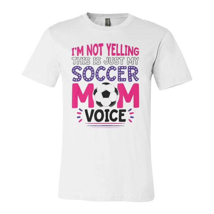 Im Not Yelling This Is Just My Soccer Mom Voice Jersey T-Shirt
