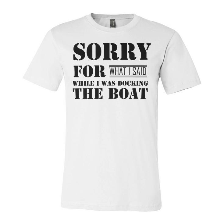 Official Im Sorry For What I Said While I Was Docking The Boat     V2 Unisex Jersey Short Sleeve Crewneck Tshirt