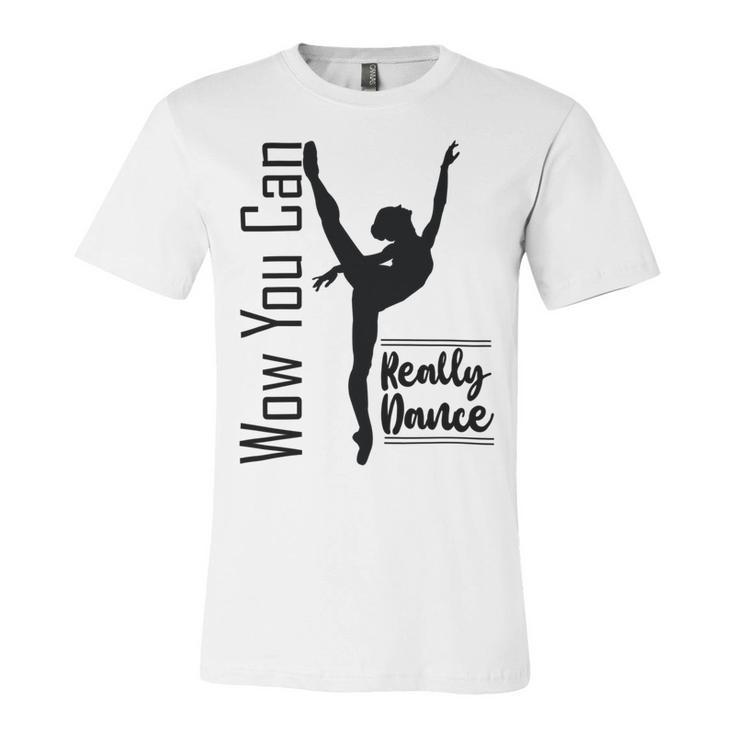 Official  Wow You Can Really Dance - Dance Lover Idea   Unisex Jersey Short Sleeve Crewneck Tshirt