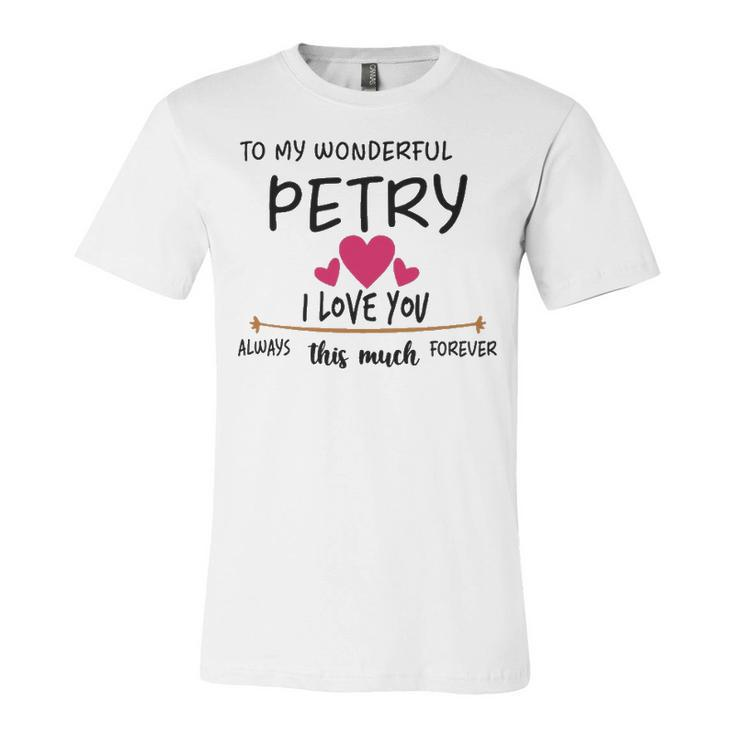 Petry Name Gift   To My Wonderful Petry Unisex Jersey Short Sleeve Crewneck Tshirt