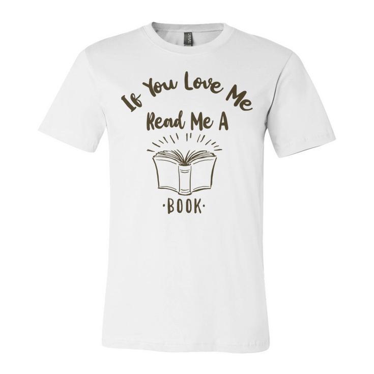 Premium If You Love Me Read Me A Book - Books Lovers Unisex Jersey Short Sleeve Crewneck Tshirt