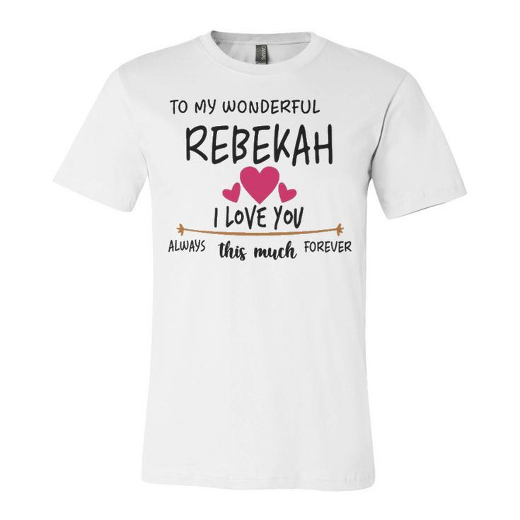Rebekah Name Gift   To My Wonderful Rebekah Unisex Jersey Short Sleeve Crewneck Tshirt