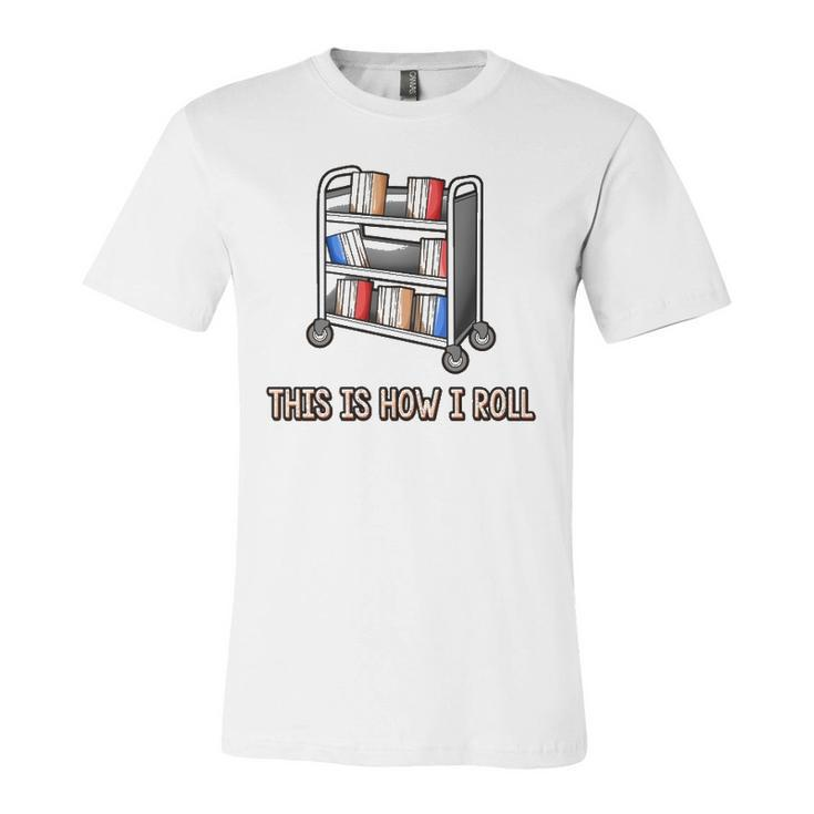This Is How I Roll Librarian Bookworm Reading Library Jersey T-Shirt