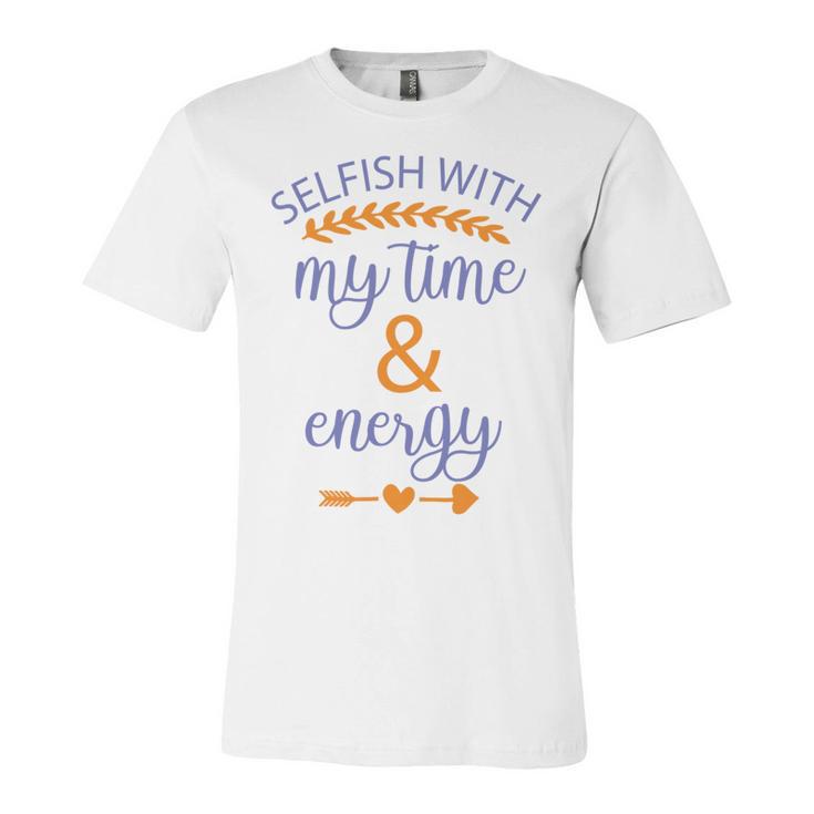 Selfish With My Time And Energy Unisex Jersey Short Sleeve Crewneck Tshirt