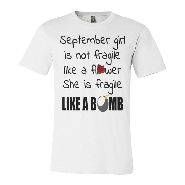 September Girl   September Girl Isn’T Fragile Like A Flower She Is Fragile Like A Bomb V2 Unisex Jersey Short Sleeve Crewneck Tshirt