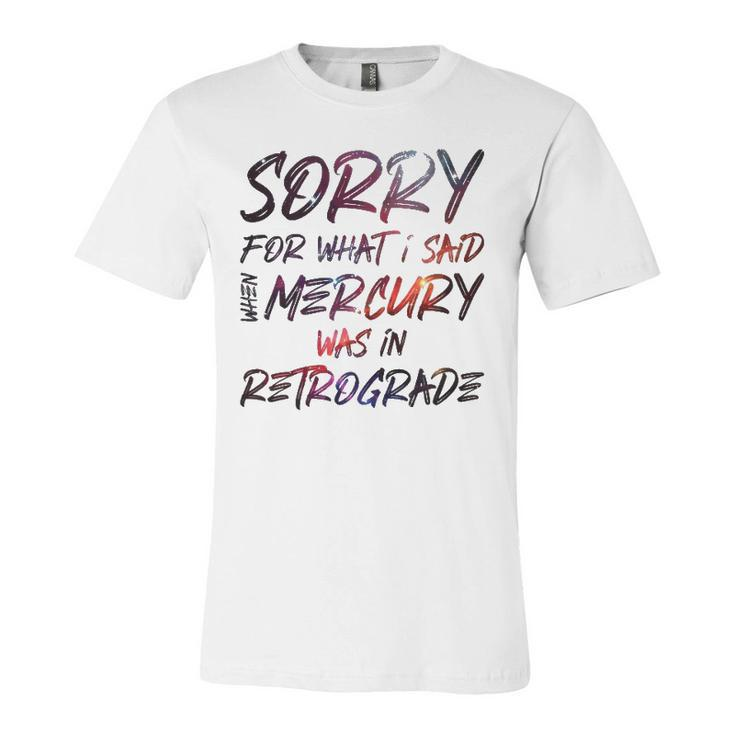 Sorry For What I Said When Mercury Was In Retrograde Jersey T-Shirt