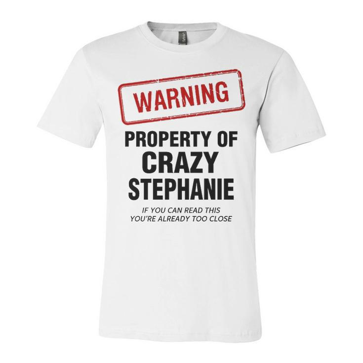 Stephanie Name Gift   Warning Property Of Crazy Stephanie Unisex Jersey Short Sleeve Crewneck Tshirt