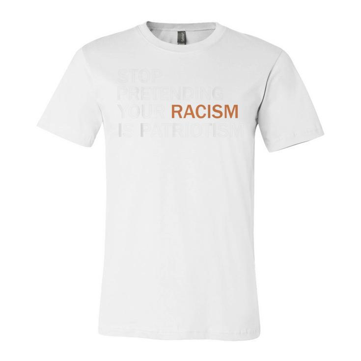 Stop Pretending Your Racism Is Patriotism  V2 Unisex Jersey Short Sleeve Crewneck Tshirt