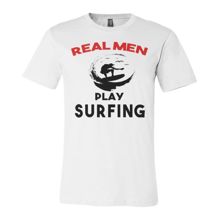 Surfing Men Sport Awesome Idea Real Men Play Surfing Unisex Jersey Short Sleeve Crewneck Tshirt