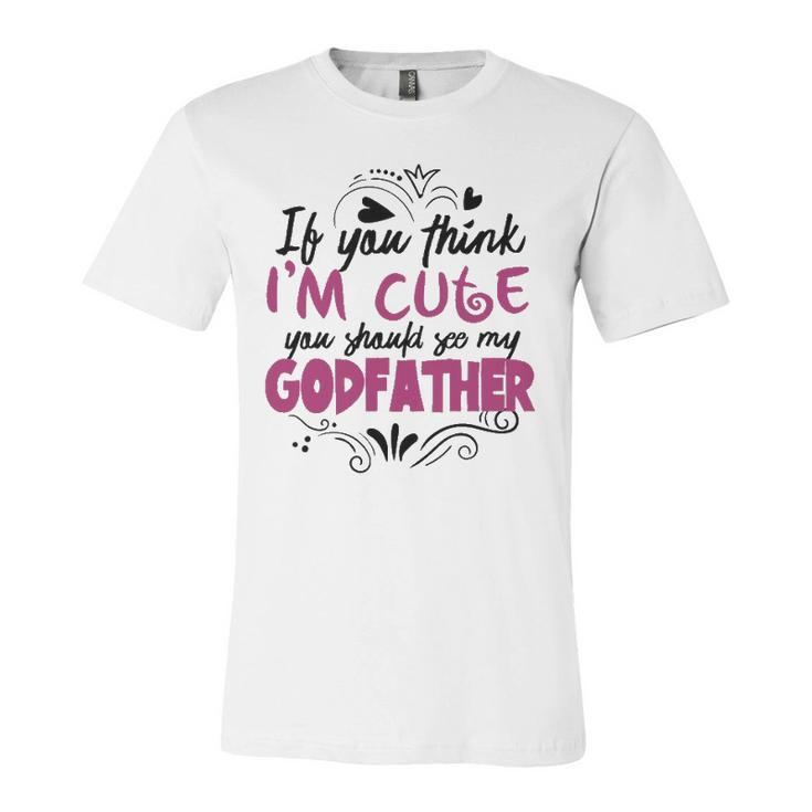 If You Think Im Cute You Should See My Godfather Jersey T-Shirt