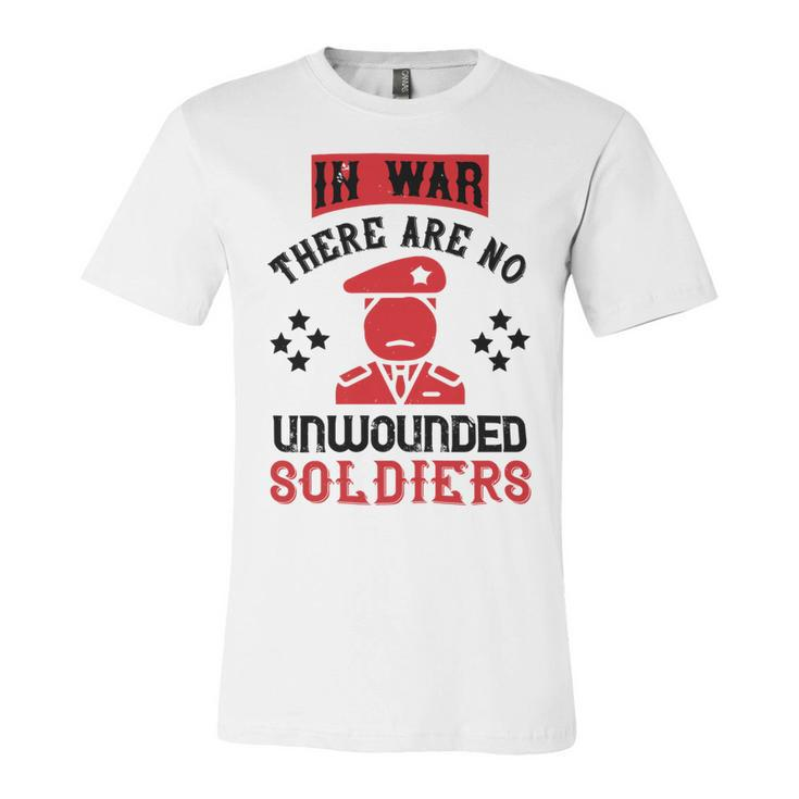 Veterans Day Gifts In War There Are No Unwounded Soldiers Unisex Jersey Short Sleeve Crewneck Tshirt