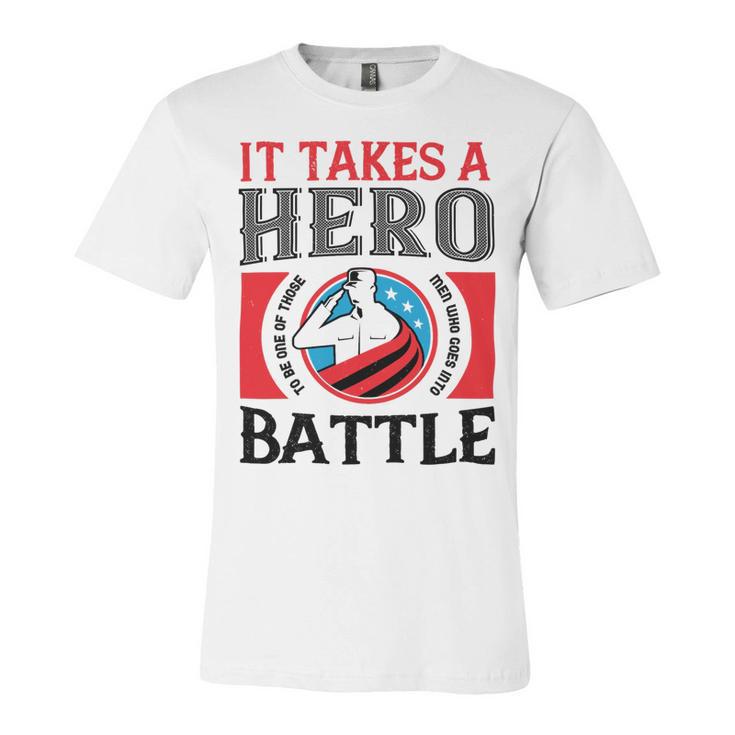 Veterans Day Gifts It Takes A Hero To Be One Of Those Men Who Goes Into Battle Unisex Jersey Short Sleeve Crewneck Tshirt