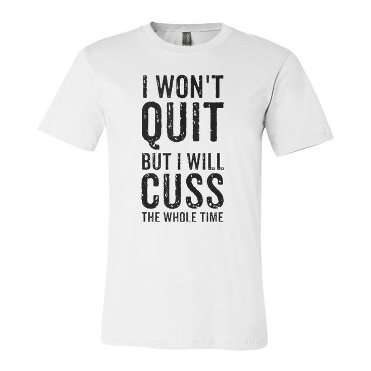 I Wont Quit But I Will Cuss The Whole Time Fitness Workout Jersey T-Shirt